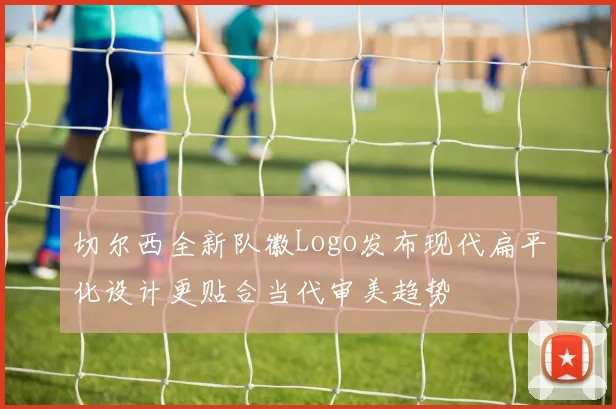 切尔西全新队徽Logo发布现代扁平化设计更贴合当代审美趋势