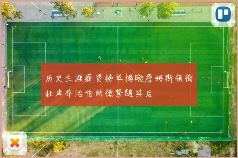 历史生涯薪资榜单揭晓詹姆斯领衔杜库乔治伦纳德紧随其后
